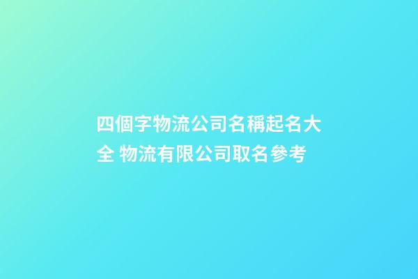 四個字物流公司名稱起名大全 物流有限公司取名參考